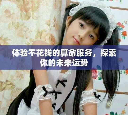 体验不花钱的算命服务，探索你的未来运势