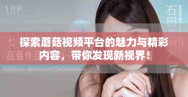 探索蘑菇视频平台的魅力与精彩内容，带你发现新视界！