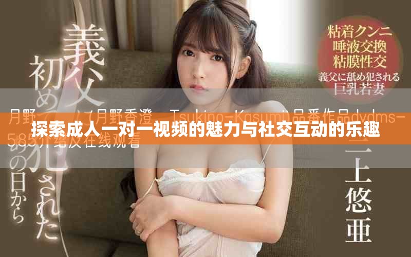 探索成人一对一视频的魅力与社交互动的乐趣