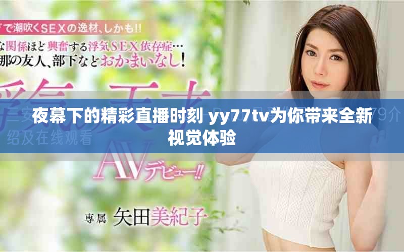 夜幕下的精彩直播时刻 yy77tv为你带来全新视觉体验