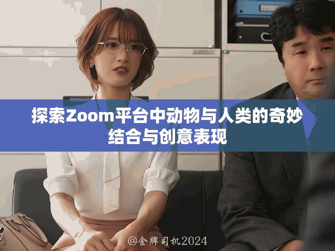 探索Zoom平台中动物与人类的奇妙结合与创意表现