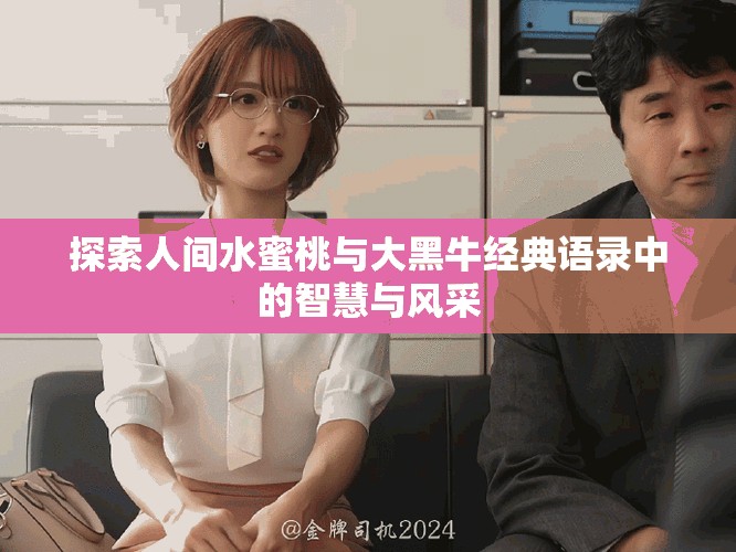 探索人间水蜜桃与大黑牛经典语录中的智慧与风采