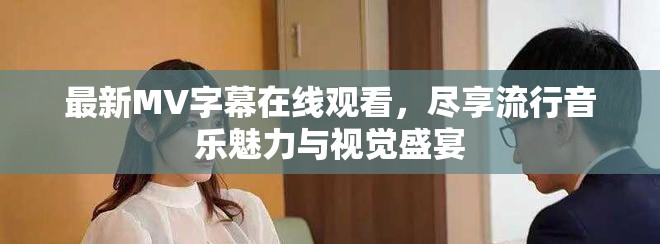 最新MV字幕在线观看，尽享流行音乐魅力与视觉盛宴