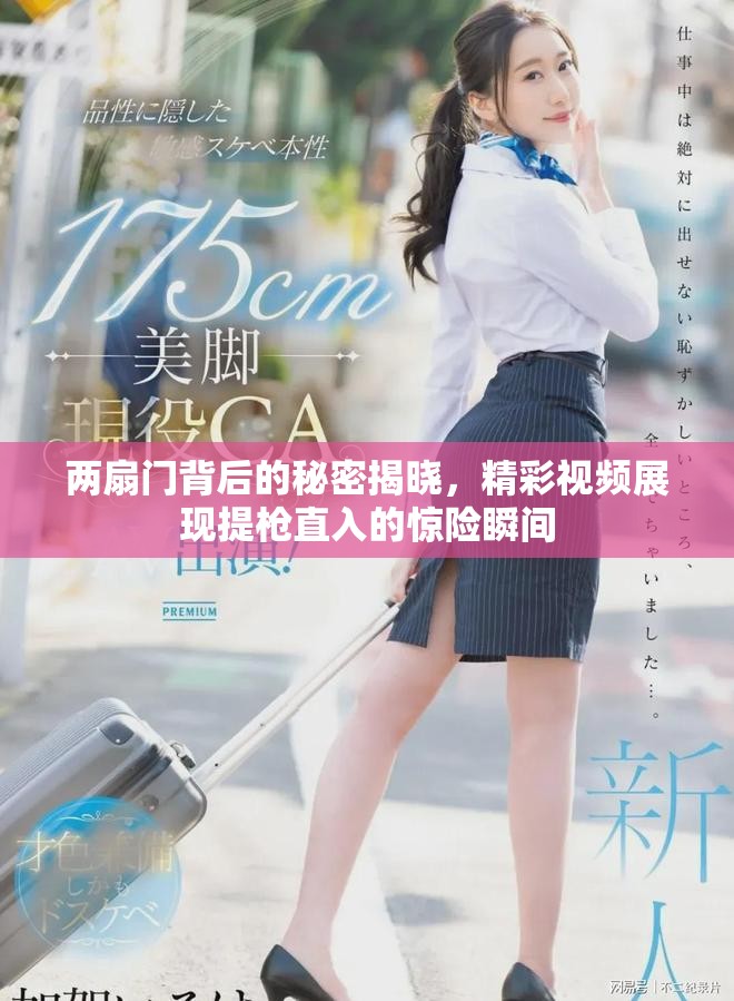两扇门背后的秘密揭晓，精彩视频展现提枪直入的惊险瞬间