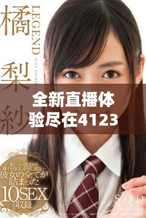 全新直播体验尽在4123tv夜色陪伴你畅享精彩时光