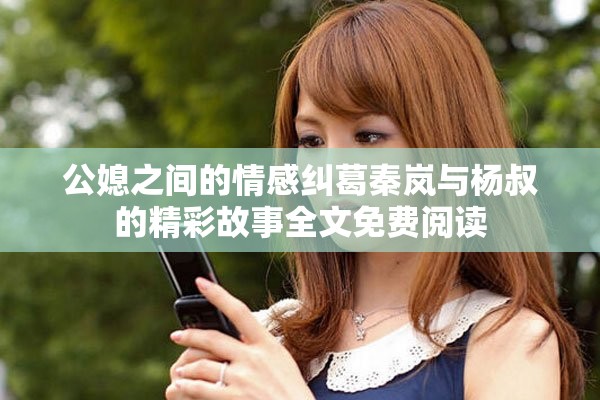 公媳之间的情感纠葛秦岚与杨叔的精彩故事全文免费阅读