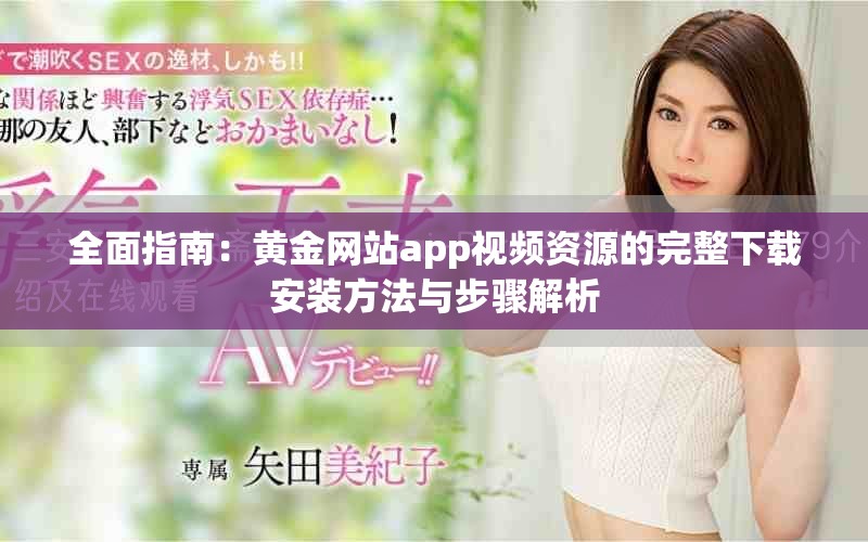 全面指南：黄金网站app视频资源的完整下载安装方法与步骤解析