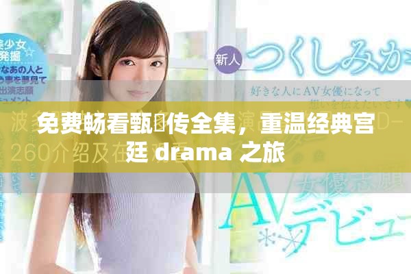 免费畅看甄嬛传全集，重温经典宫廷 drama 之旅