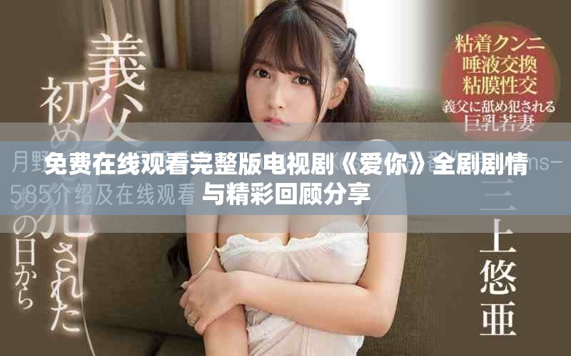 免费在线观看完整版电视剧《爱你》全剧剧情与精彩回顾分享