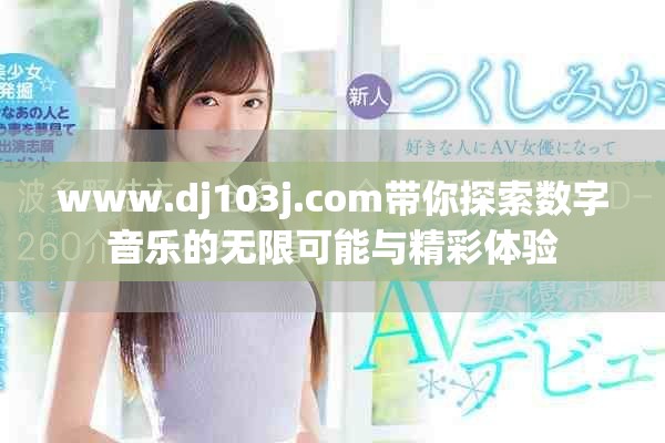 www.dj103j.com带你探索数字音乐的无限可能与精彩体验