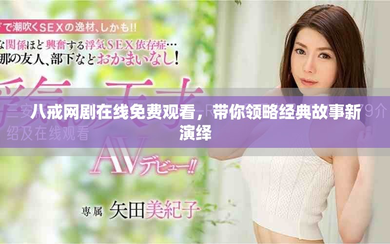 八戒网剧在线免费观看，带你领略经典故事新演绎