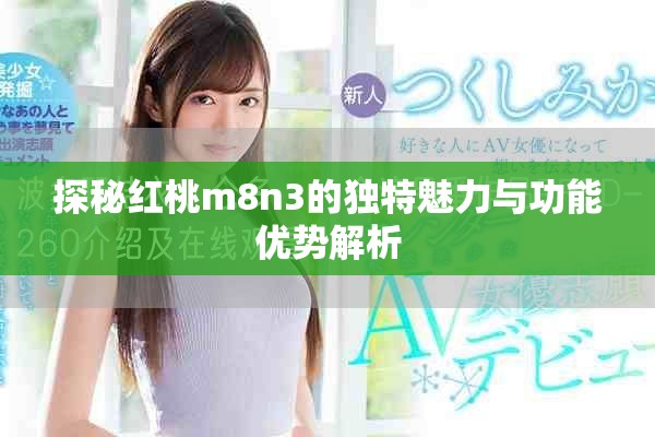 探秘红桃m8n3的独特魅力与功能优势解析