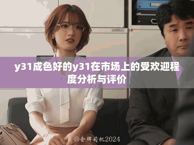 y31成色好的y31在市场上的受欢迎程度分析与评价