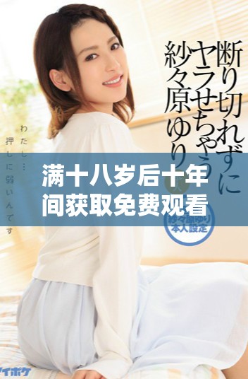 满十八岁后十年间获取免费观看漫画的机会是真实存在的