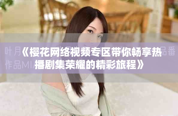 《樱花网络视频专区带你畅享热播剧集荣耀的精彩旅程》