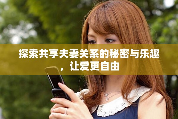 探索共享夫妻关系的秘密与乐趣，让爱更自由