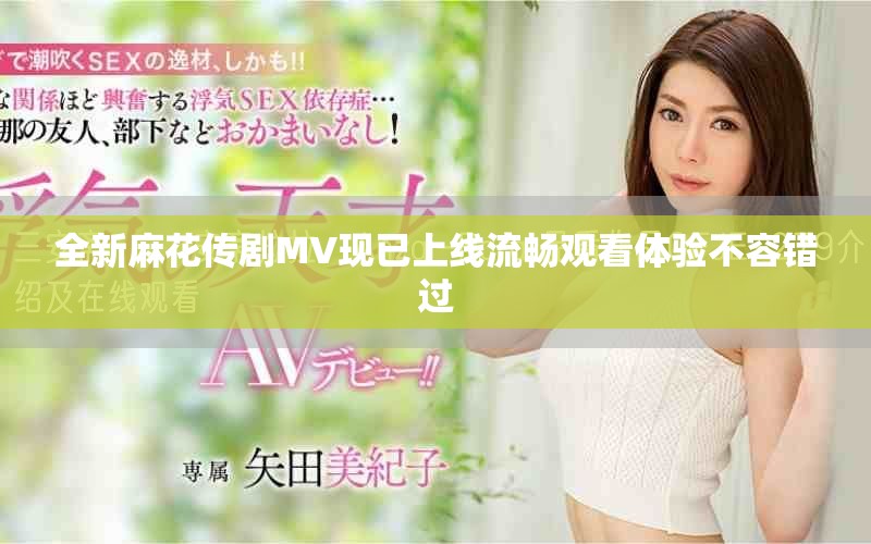 全新麻花传剧MV现已上线流畅观看体验不容错过