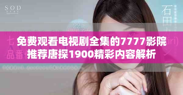 免费观看电视剧全集的7777影院推荐唐探1900精彩内容解析