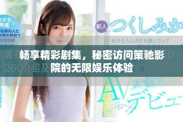 畅享精彩剧集，秘密访问策驰影院的无限娱乐体验