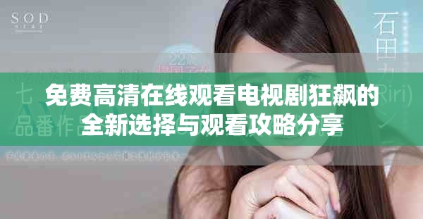 免费高清在线观看电视剧狂飙的全新选择与观看攻略分享