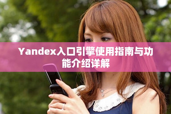 Yandex入口引擎使用指南与功能介绍详解