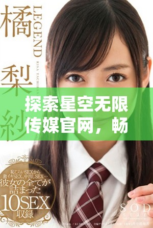 探索星空无限传媒官网，畅享星媒体多元化内容