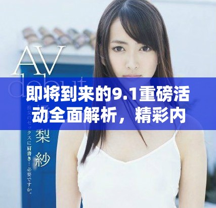 即将到来的9.1重磅活动全面解析，精彩内容一览无余！
