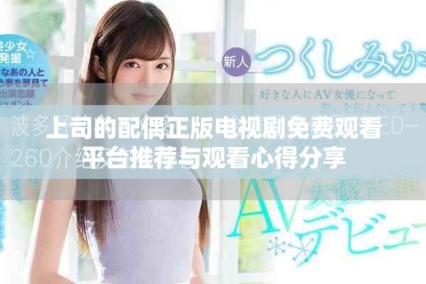 上司的配偶正版电视剧免费观看平台推荐与观看心得分享
