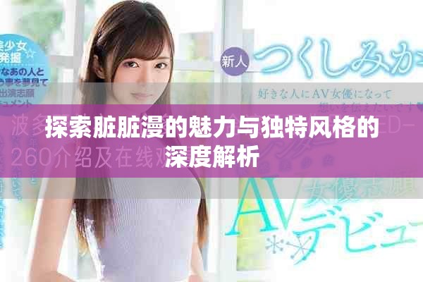 探索脏脏漫的魅力与独特风格的深度解析