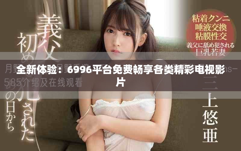 全新体验：6996平台免费畅享各类精彩电视影片