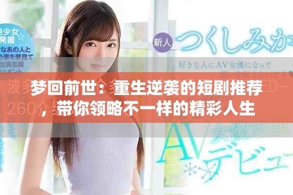 梦回前世：重生逆袭的短剧推荐，带你领略不一样的精彩人生