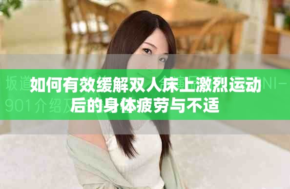 如何有效缓解双人床上激烈运动后的身体疲劳与不适