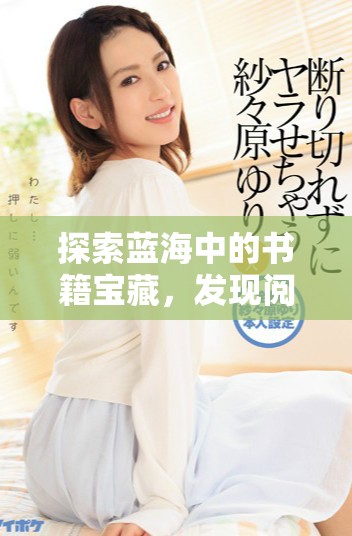 探索蓝海中的书籍宝藏，发现阅读的无限可能