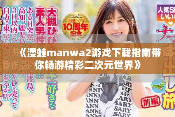 《漫蛙manwa2游戏下载指南带你畅游精彩二次元世界》