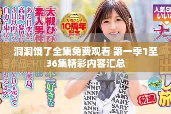 洞洞饿了全集免费观看 第一季1至36集精彩内容汇总