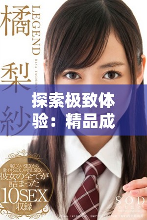 探索极致体验：精品成人影片展现激情与魅力