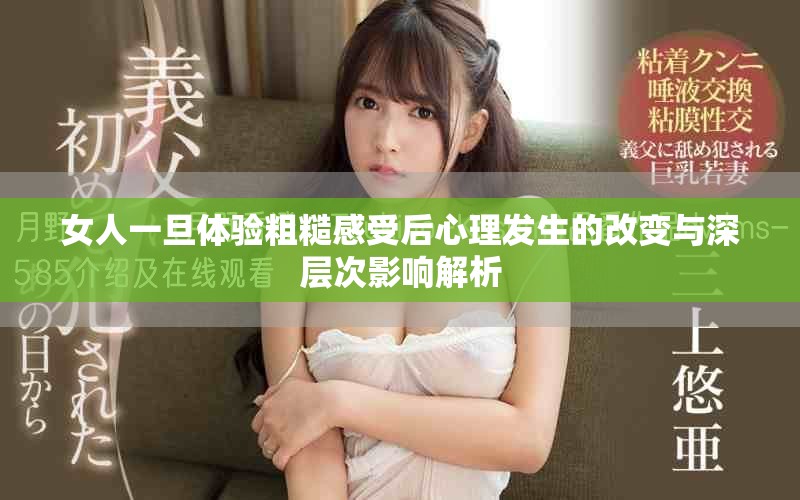 女人一旦体验粗糙感受后心理发生的改变与深层次影响解析