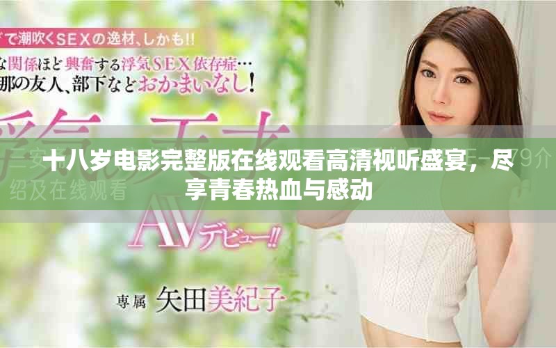 十八岁电影完整版在线观看高清视听盛宴，尽享青春热血与感动