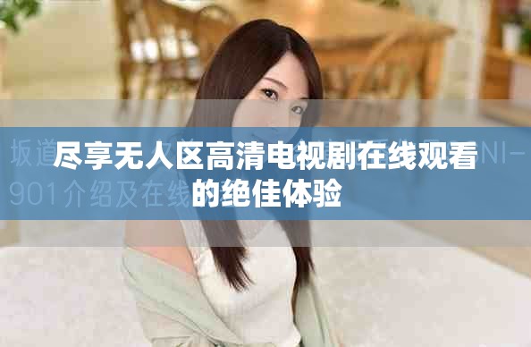 尽享无人区高清电视剧在线观看的绝佳体验