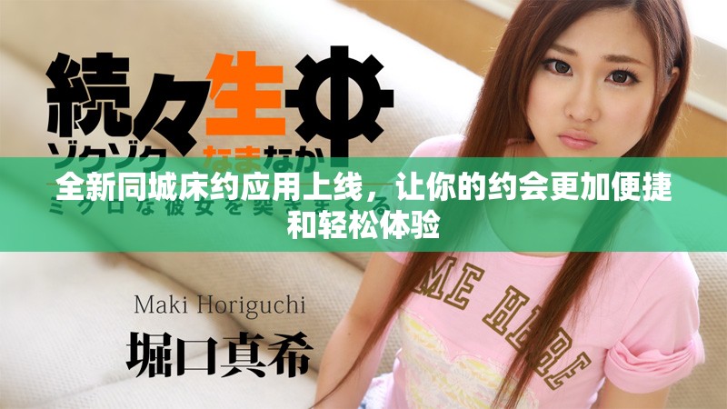 全新同城床约应用上线，让你的约会更加便捷和轻松体验