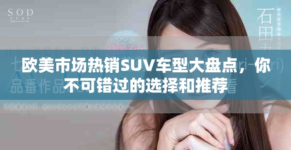 欧美市场热销SUV车型大盘点，你不可错过的选择和推荐