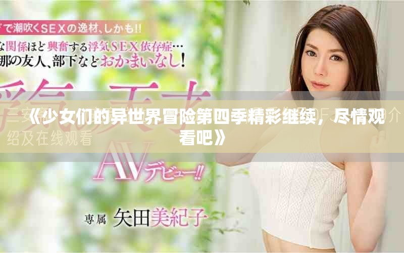 《少女们的异世界冒险第四季精彩继续，尽情观看吧》