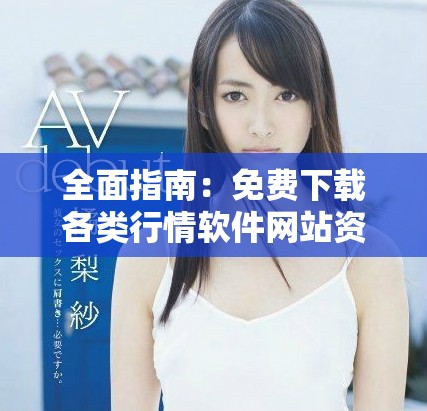 全面指南：免费下载各类行情软件网站资源精选合集