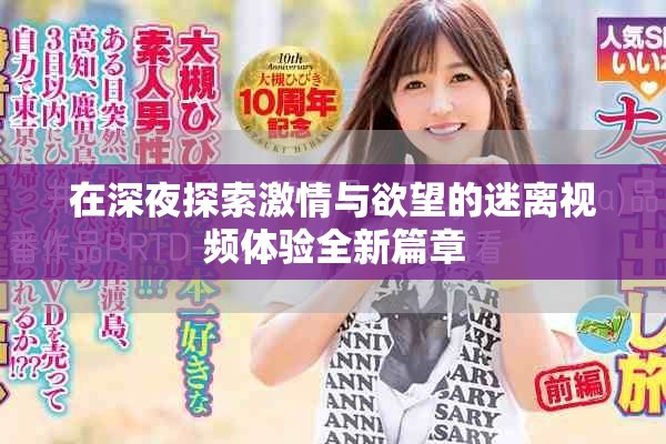 在深夜探索激情与欲望的迷离视频体验全新篇章