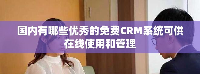 国内有哪些优秀的免费CRM系统可供在线使用和管理
