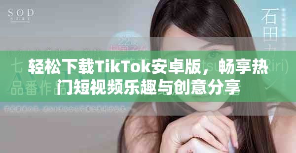 轻松下载TikTok安卓版，畅享热门短视频乐趣与创意分享