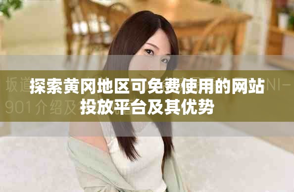 探索黄冈地区可免费使用的网站投放平台及其优势