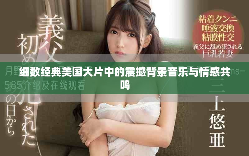 细数经典美国大片中的震撼背景音乐与情感共鸣