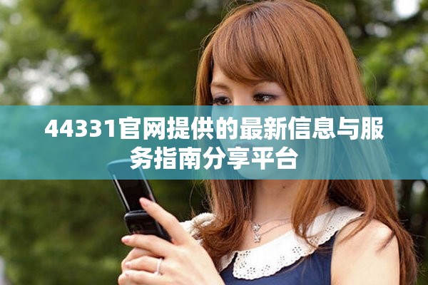 44331官网提供的最新信息与服务指南分享平台
