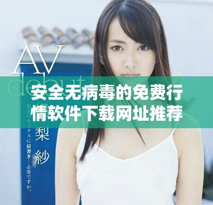 安全无病毒的免费行情软件下载网址推荐与体验分享